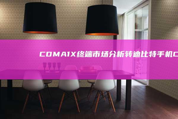 CDMA 1X终端市场分析（转）迪比特手机「CDMA 1X终端市场分析（转）」